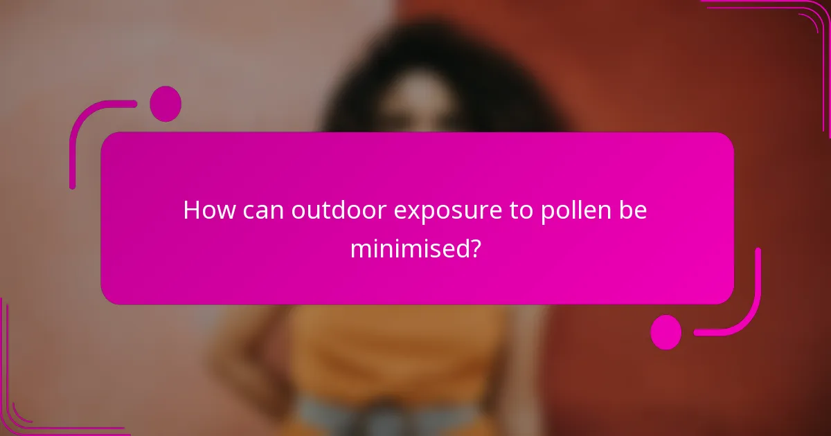 How can outdoor exposure to pollen be minimised?
