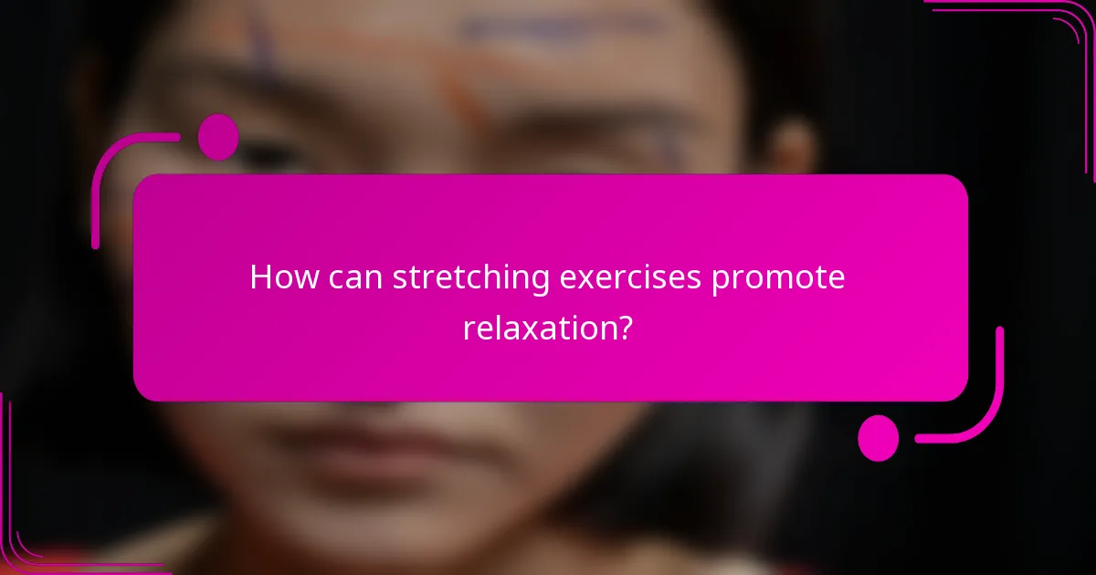 How can stretching exercises promote relaxation?