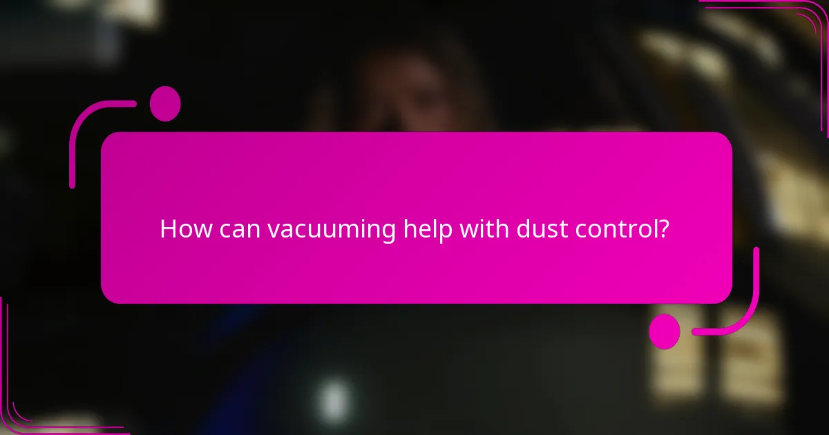 How can vacuuming help with dust control?