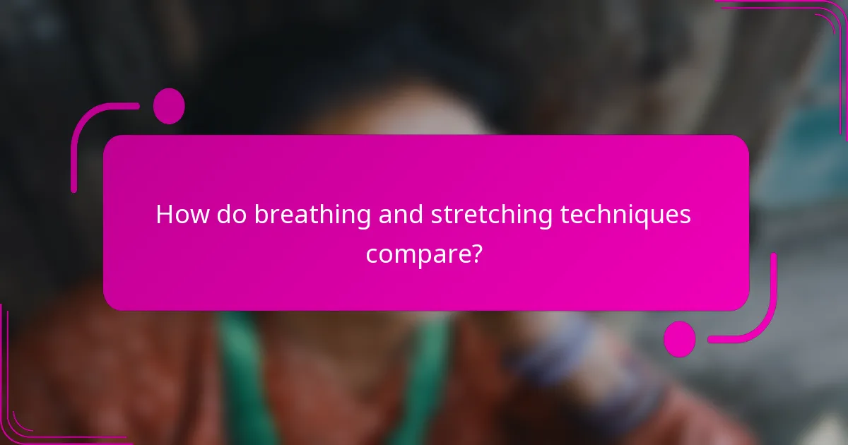 How do breathing and stretching techniques compare?