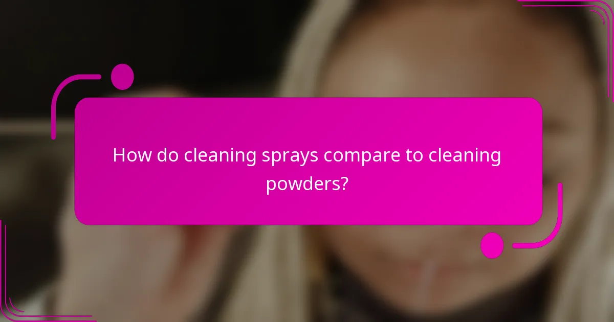 How do cleaning sprays compare to cleaning powders?