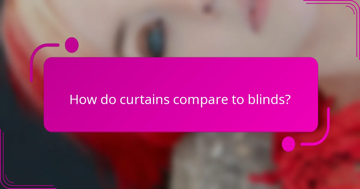 How do curtains compare to blinds?