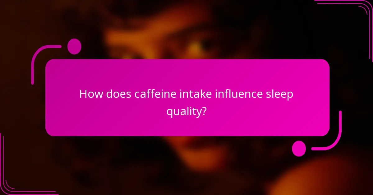 How does caffeine intake influence sleep quality?