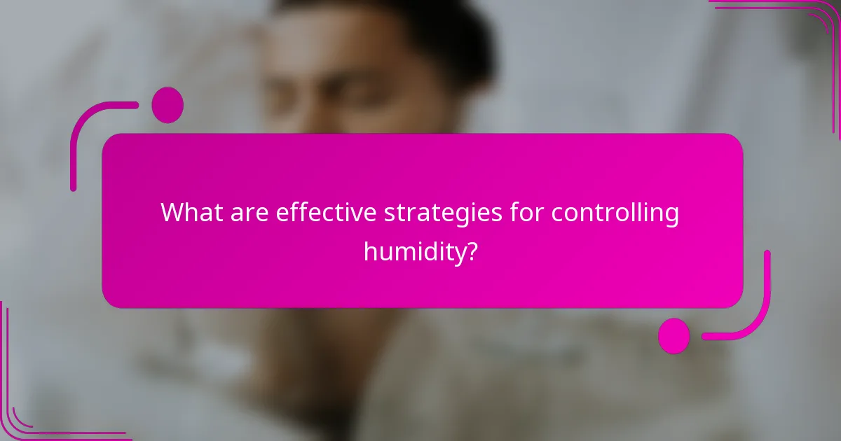 What are effective strategies for controlling humidity?