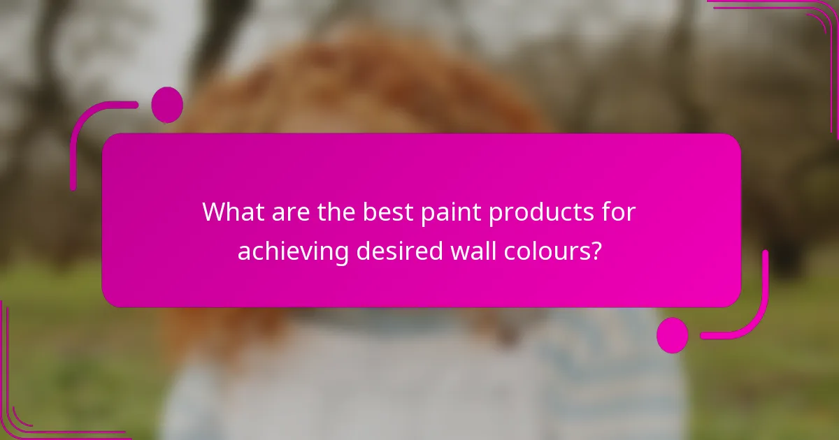 What are the best paint products for achieving desired wall colours?