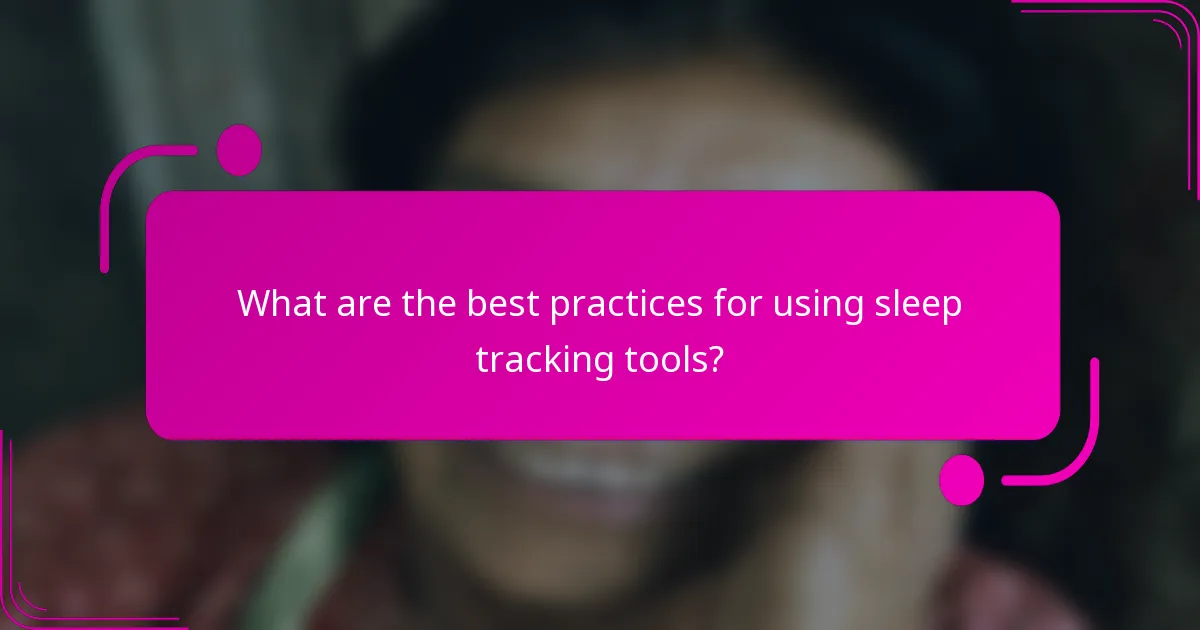 What are the best practices for using sleep tracking tools?