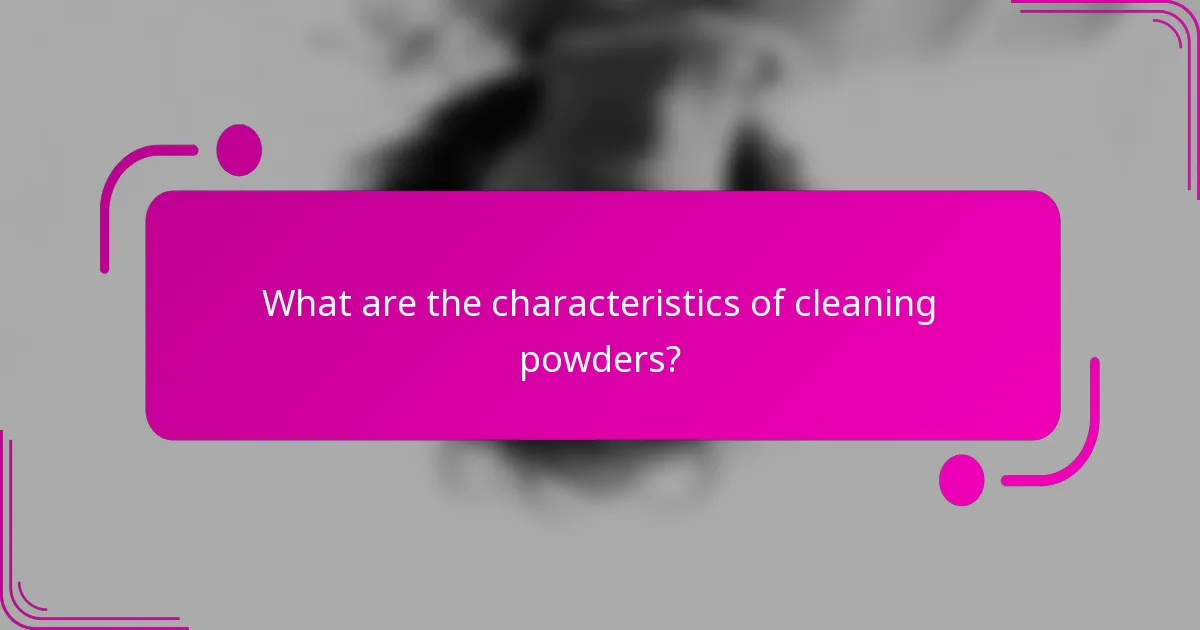 What are the characteristics of cleaning powders?