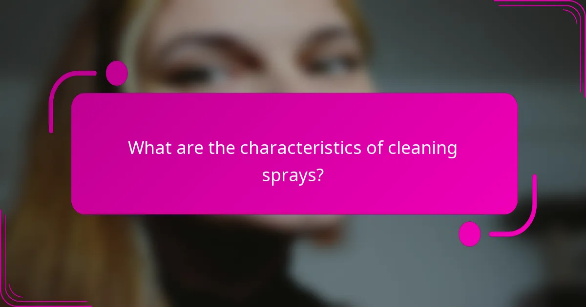 What are the characteristics of cleaning sprays?