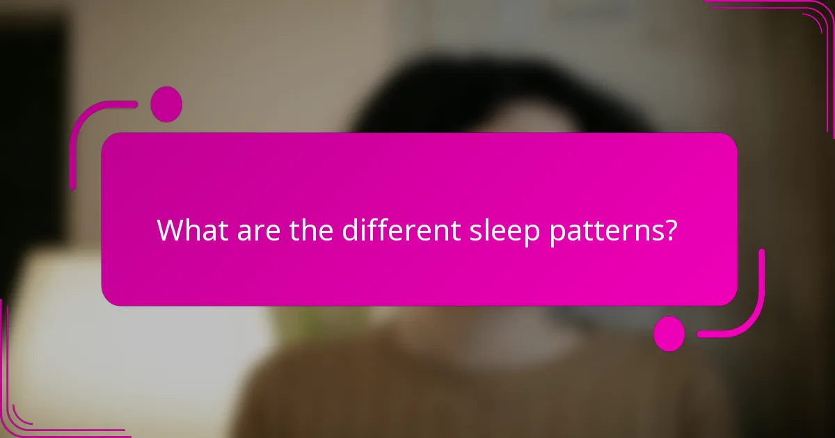 What are the different sleep patterns?