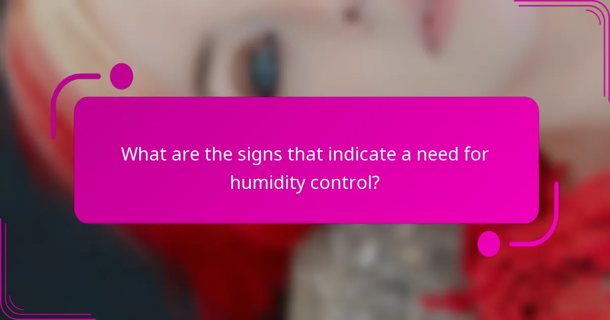 What are the signs that indicate a need for humidity control?
