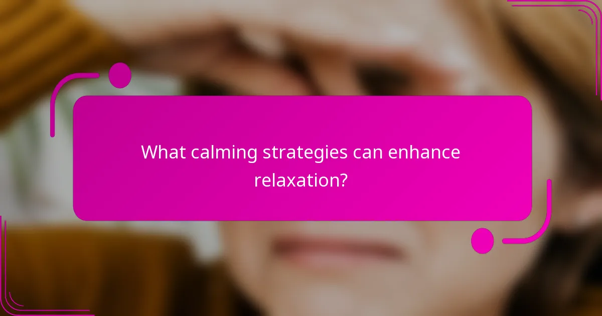 What calming strategies can enhance relaxation?
