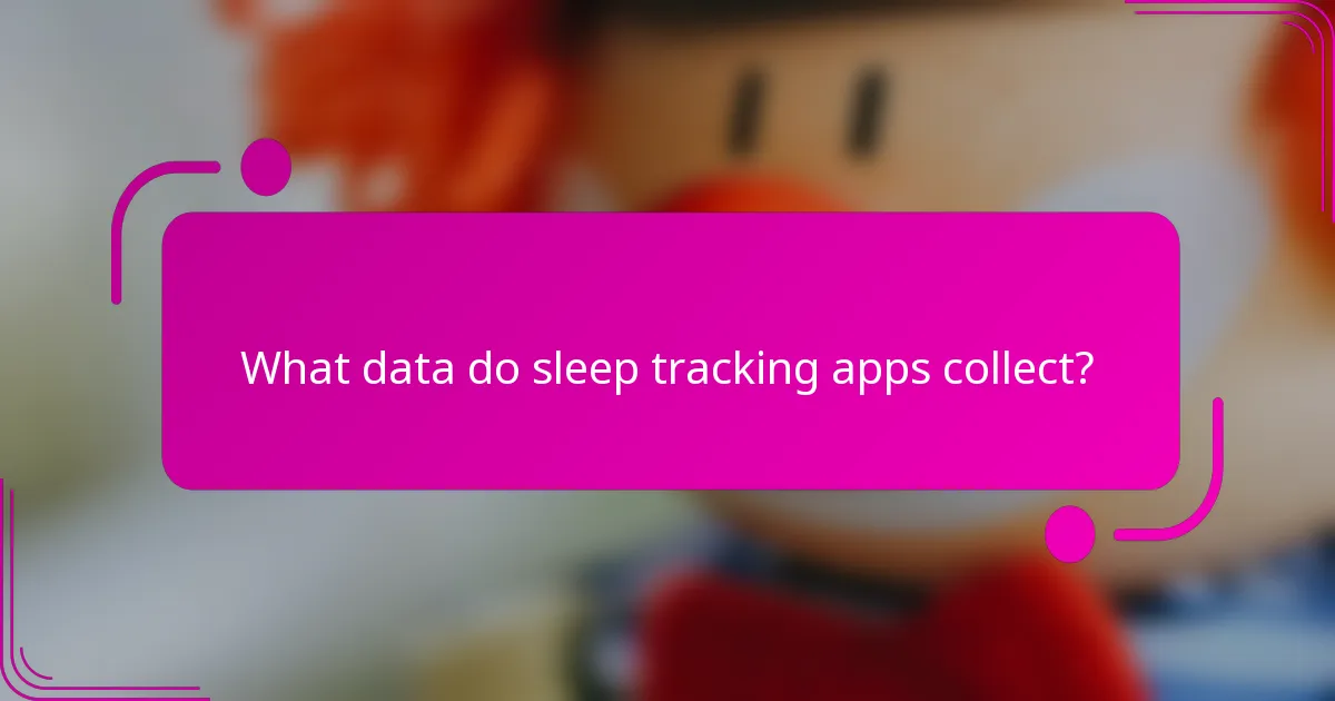What data do sleep tracking apps collect?