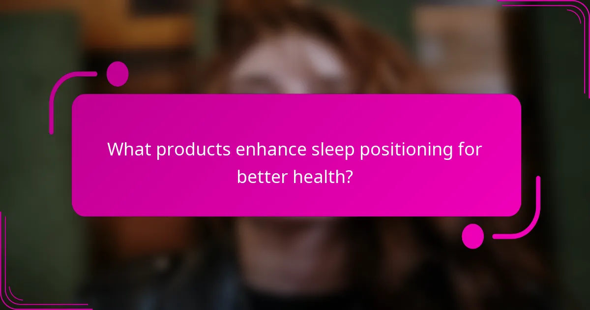 What products enhance sleep positioning for better health?