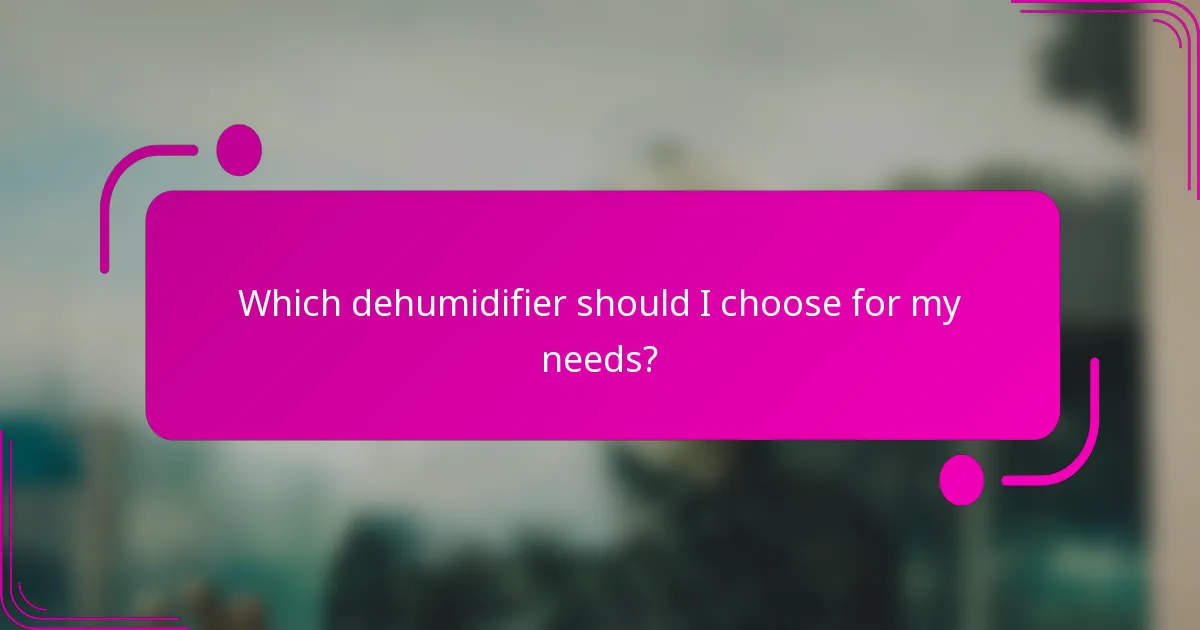 Which dehumidifier should I choose for my needs?